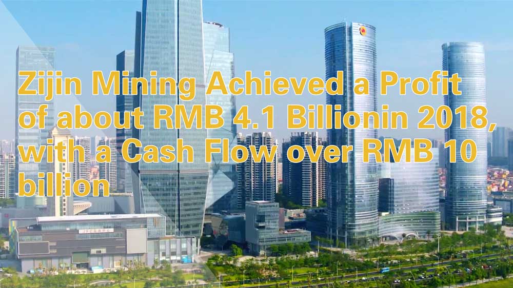 Zijin Mining Achieved a Profit of about RMB 4.1 Billion in 2018, with a Cash Flow over RMB 10 Billion