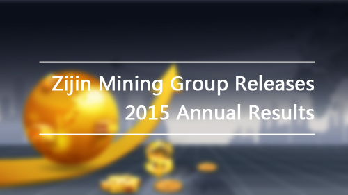 Zijin Mining Group Releases 2015 Annual Results